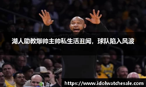 湖人助教爆帅主帅私生活丑闻，球队陷入风波